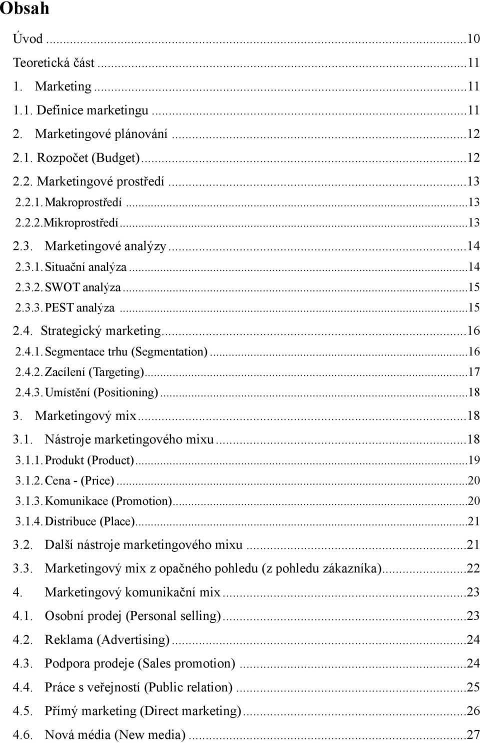 .. 16 2.4.2.Zacílení (Targeting)... 17 2.4.3.Umístění (Positioning)... 18 3. Marketingový mix... 18 3.1. Nástroje marketingového mixu... 18 3.1.1.Produkt (Product)... 19 3.1.2.Cena - (Price)... 20 3.