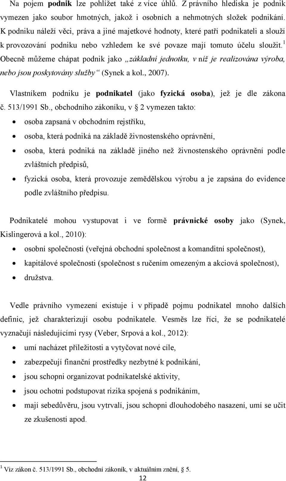 1 Obecně můžeme chápat podnik jako základní jednotku, v níž je realizována výroba, nebo jsou poskytovány služby (Synek a kol., 2007).