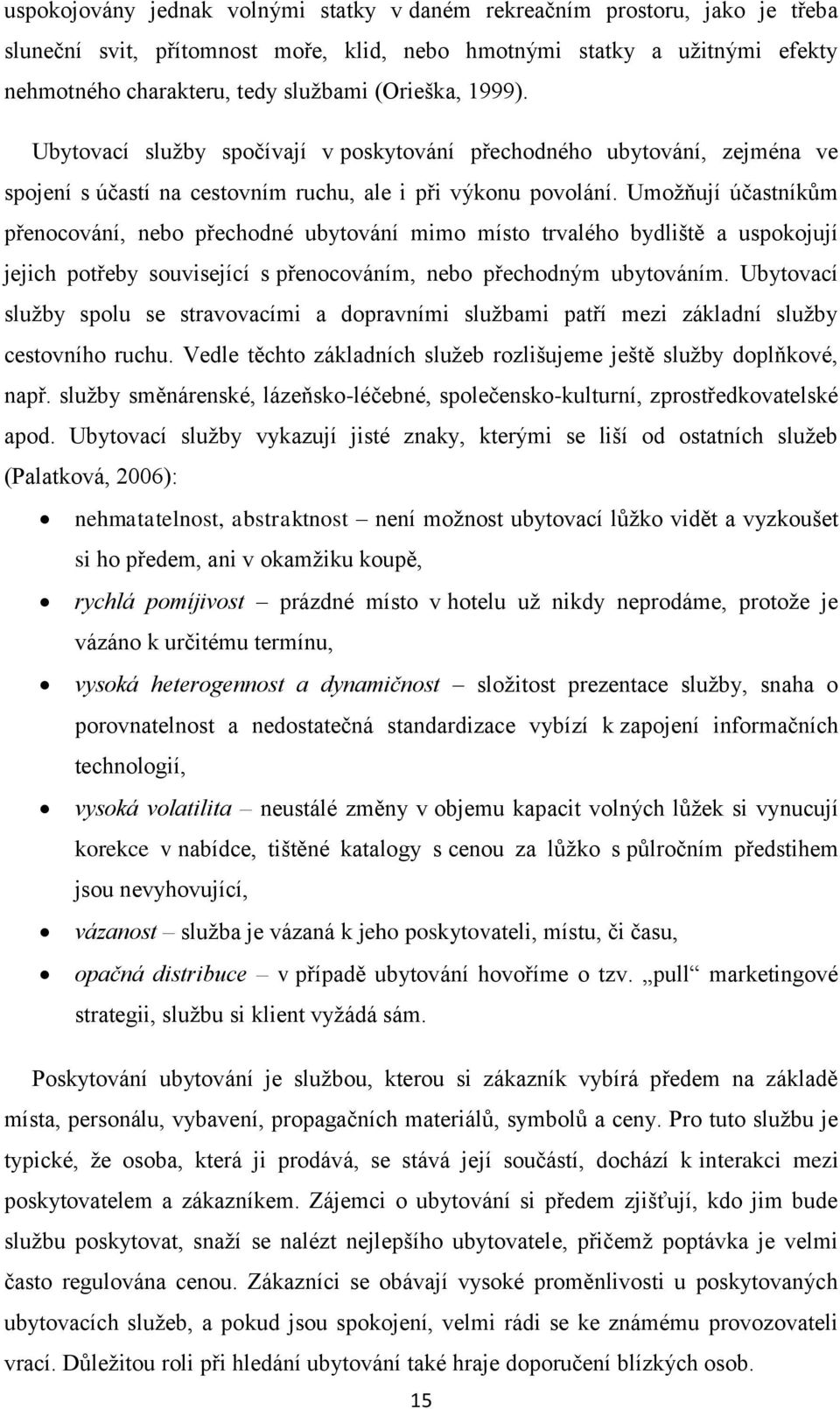 Umožňují účastníkům přenocování, nebo přechodné ubytování mimo místo trvalého bydliště a uspokojují jejich potřeby související s přenocováním, nebo přechodným ubytováním.