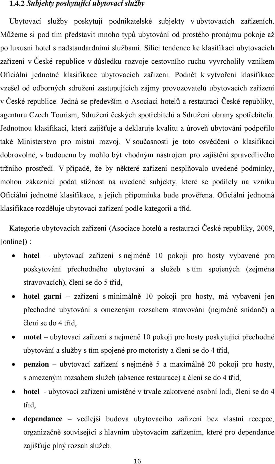 Sílící tendence ke klasifikaci ubytovacích zařízení v České republice v důsledku rozvoje cestovního ruchu vyvrcholily vznikem Oficiální jednotné klasifikace ubytovacích zařízení.