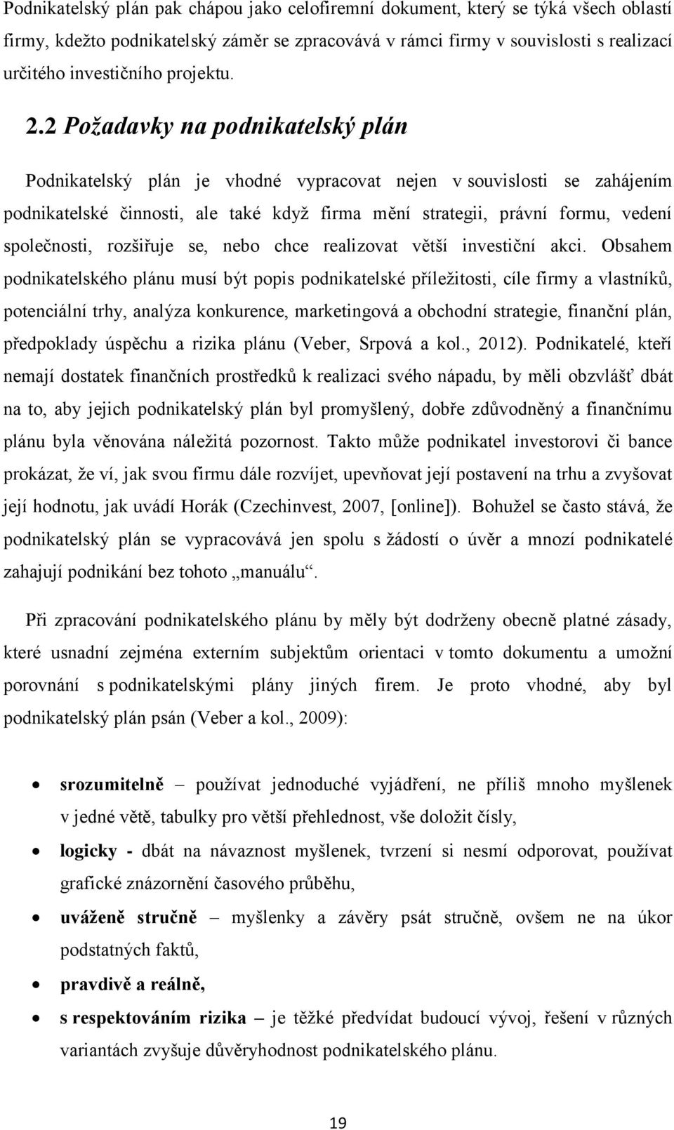 2 Požadavky na podnikatelský plán Podnikatelský plán je vhodné vypracovat nejen v souvislosti se zahájením podnikatelské činnosti, ale také když firma mění strategii, právní formu, vedení