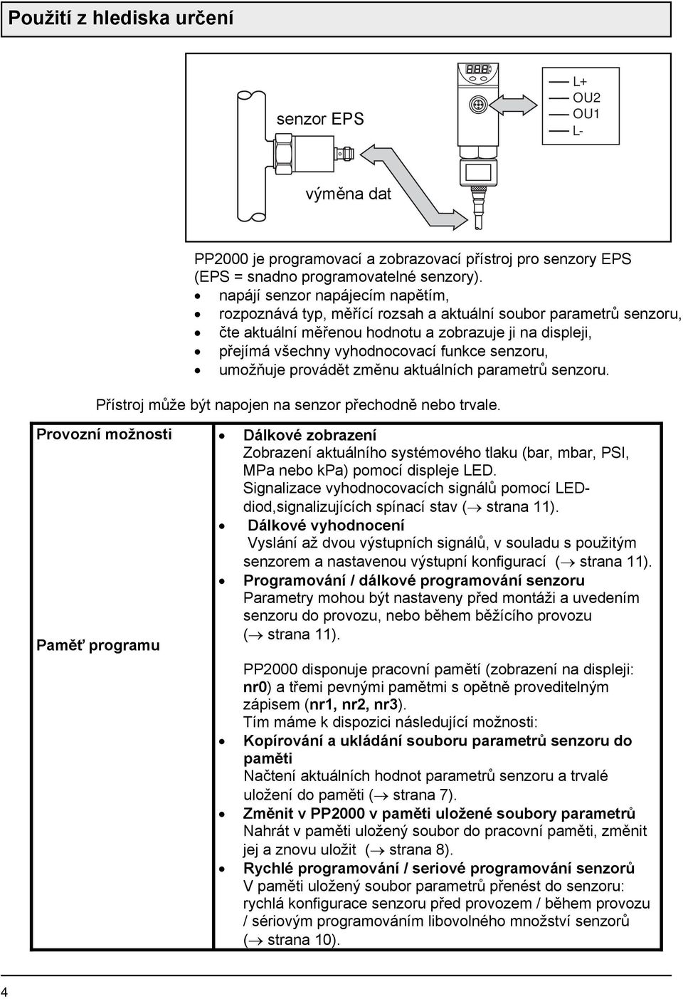 senzoru, umožňuje provádět změnu aktuálních parametrů senzoru. Přístroj může být napojen na senzor přechodně nebo trvale.