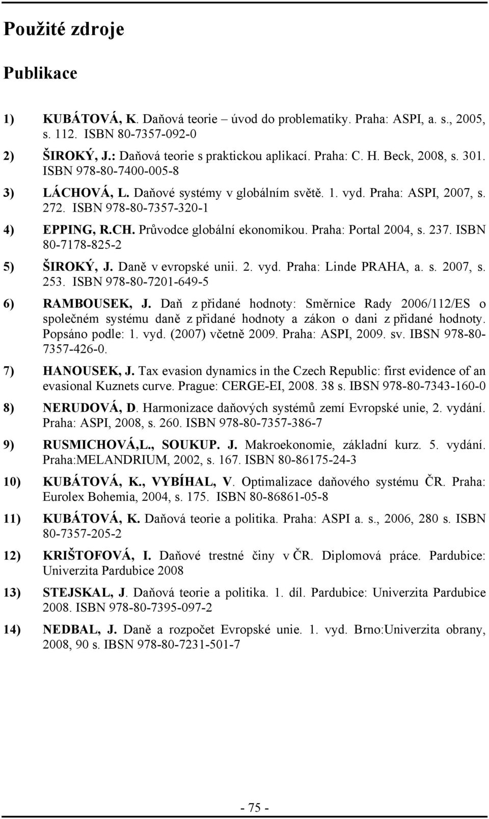 Praha: Portal 2004, s. 237. ISBN 80-7178-825-2 5) ŠIROKÝ, J. Daně v evropské unii. 2. vyd. Praha: Linde PRAHA, a. s. 2007, s. 253. ISBN 978-80-7201-649-5 6) RAMBOUSEK, J.