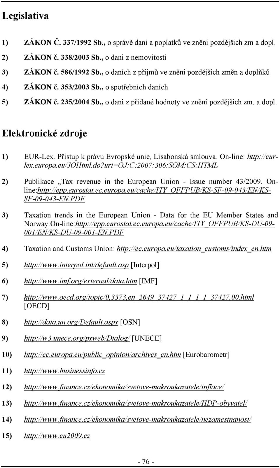 Přístup k právu Evropské unie, Lisabonská smlouva. On-line: http://eurlex.europa.eu/johtml.do?uri=oj:c:2007:306:som:cs:html 2) Publikace Tax revenue in the European Union - Issue number 43/2009.