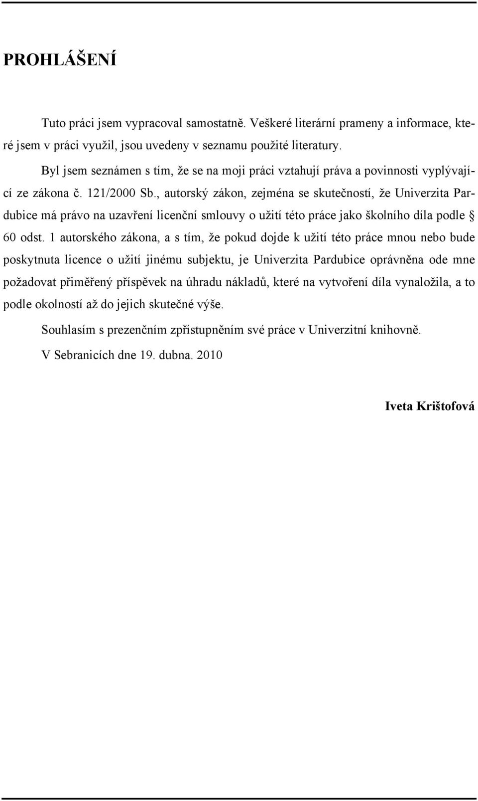 , autorský zákon, zejména se skutečností, že Univerzita Pardubice má právo na uzavření licenční smlouvy o užití této práce jako školního díla podle 60 odst.