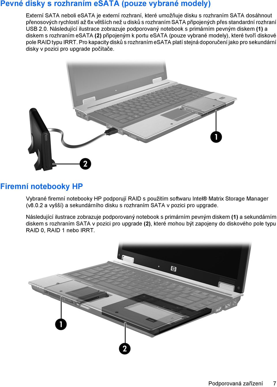 Následující ilustrace zobrazuje podporovaný notebook s primárním pevným diskem (1) a diskem s rozhraním esata (2) připojeným k portu esata (pouze vybrané modely), které tvoří diskové pole RAID typu