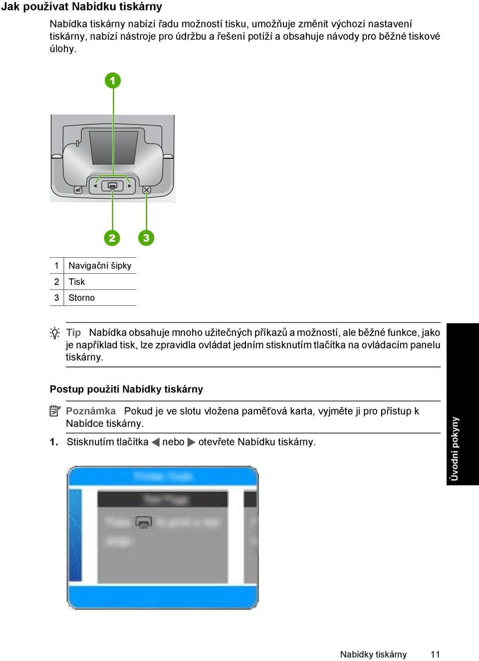 1 Navigační šipky 2 Tisk 3 Storno Tip Nabídka obsahuje mnoho užitečných příkazů a možností, ale běžné funkce, jako je například tisk, lze zpravidla ovládat