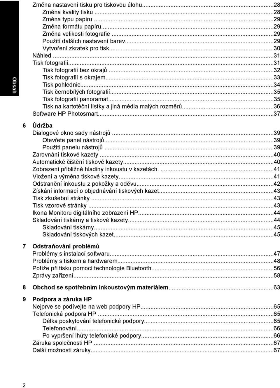 ..35 Tisk fotografií panoramat...35 Tisk na kartotéční lístky a jiná média malých rozměrů...36 Software HP Photosmart...37 6 Údržba Dialogové okno sady nástrojů...39 Otevřete panel nástrojů.