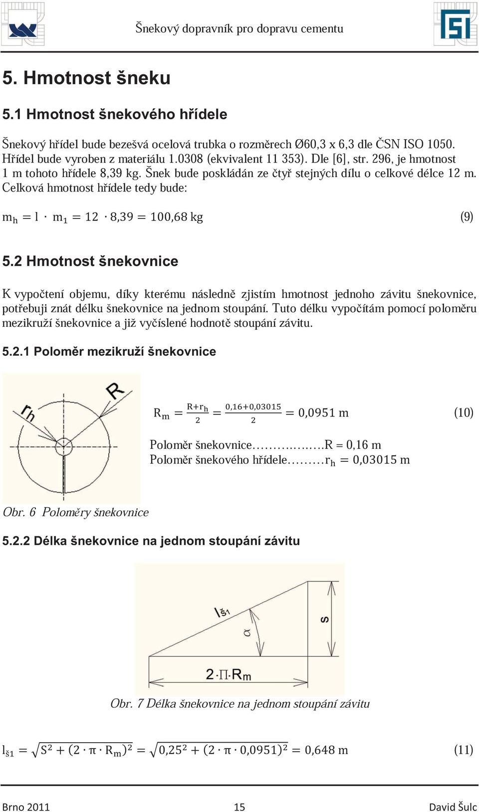 Celková hmotnost hídele tedy bude: (9) 5.2 Hmotnost šnekovnice K vypotení objemu, díky kterému následn zjistím hmotnost jednoho závitu šnekovnice, potebuji znát délku šnekovnice na jednom stoupání.