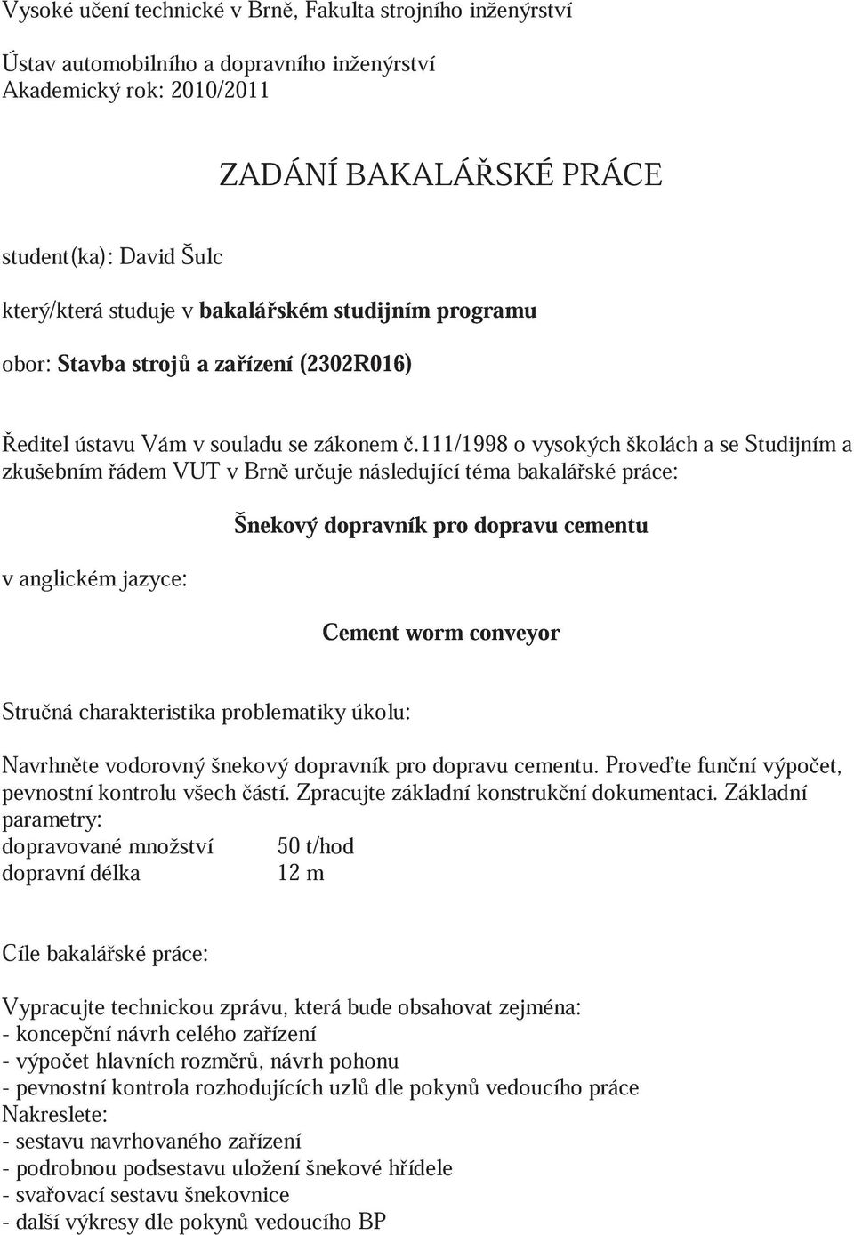 111/1998 o vysokých školách a se Studijním a zkušebním ádem VUT v Brn uruje následující téma bakaláské práce: Šnekový dopravník pro dopravu cementu v anglickém jazyce: Cement worm conveyor Struná