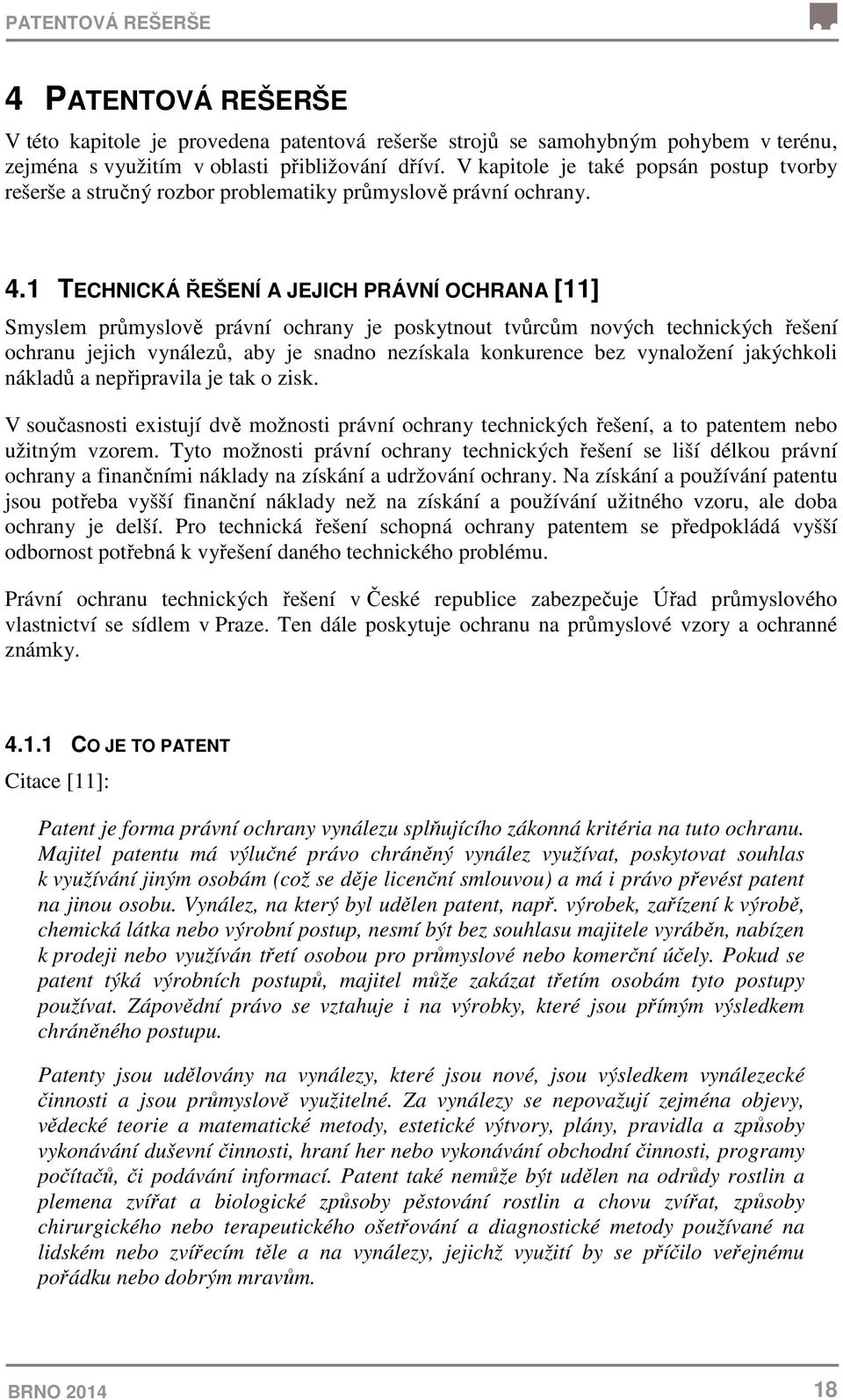 1 TECHNICKÁ ŘEŠENÍ A JEJICH PRÁVNÍ OCHRANA [11] Smyslem průmyslově právní ochrany je poskytnout tvůrcům nových technických řešení ochranu jejich vynálezů, aby je snadno nezískala konkurence bez
