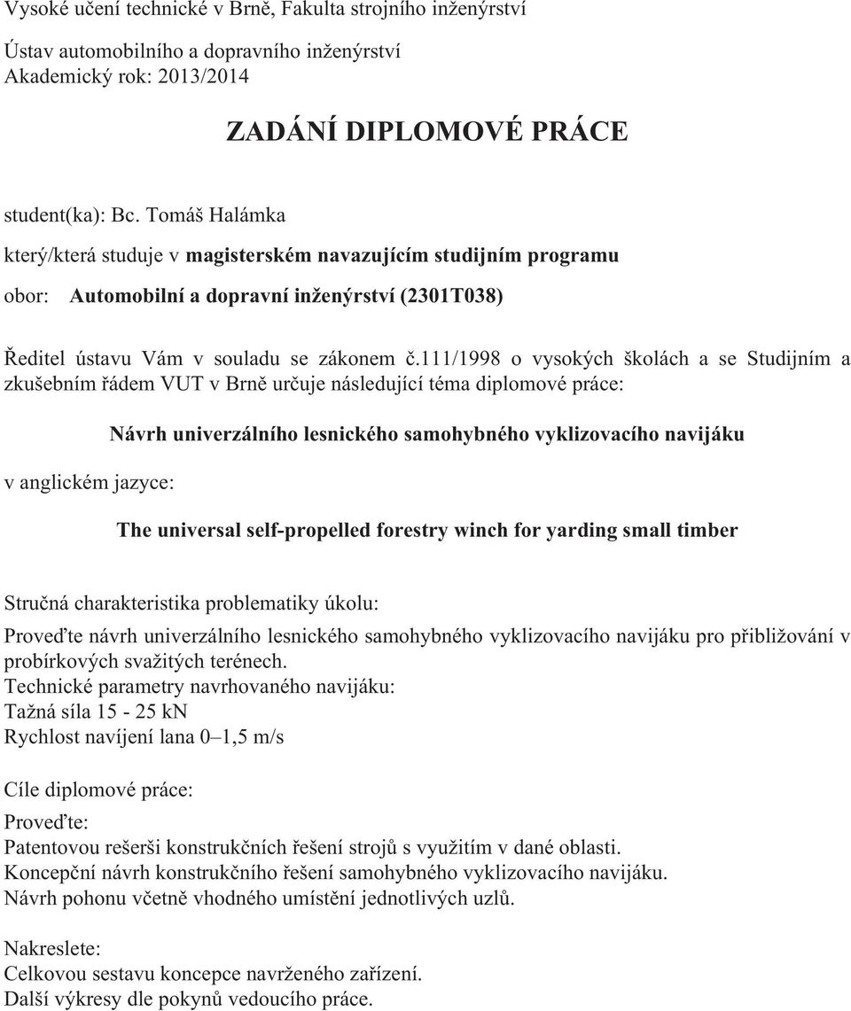 111/1998 o vysokých školách a se Studijním a zkušebním řádem VUT v Brně určuje následující téma diplomové práce: v anglickém jazyce: Návrh univerzálního lesnického samohybného vyklizovacího navijáku