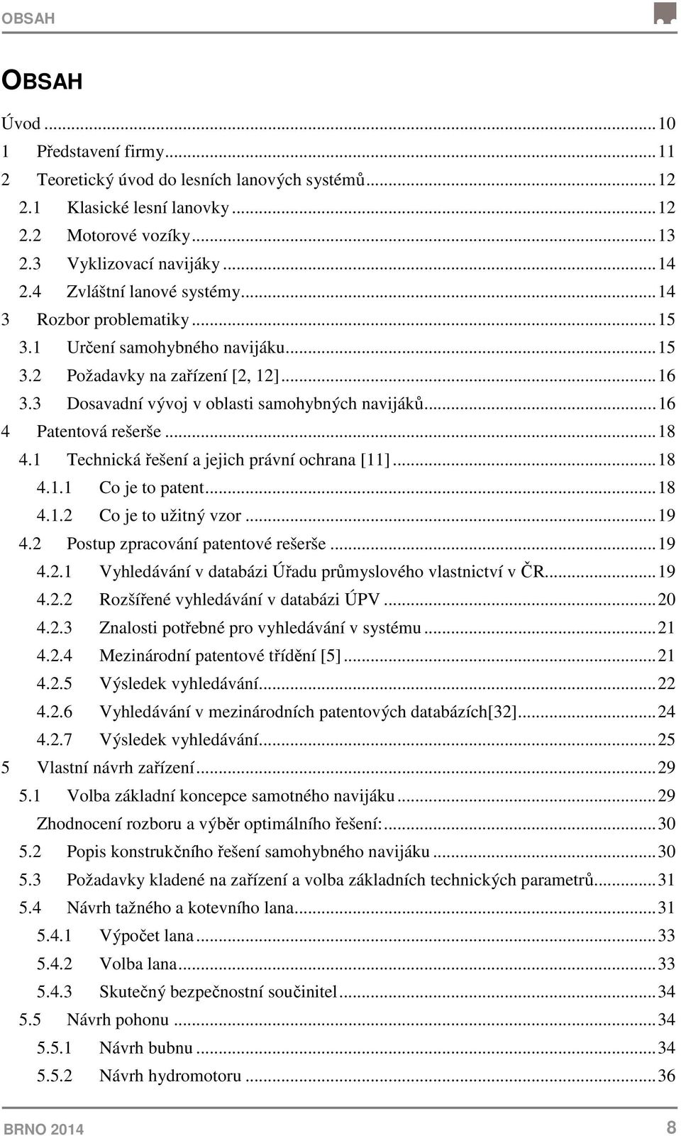 .. 16 4 Patentová rešerše... 18 4.1 Technická řešení a jejich právní ochrana [11]... 18 4.1.1 Co je to patent... 18 4.1.2 Co je to užitný vzor... 19 4.2 Postup zpracování patentové rešerše... 19 4.2.1 Vyhledávání v databázi Úřadu průmyslového vlastnictví v ČR.