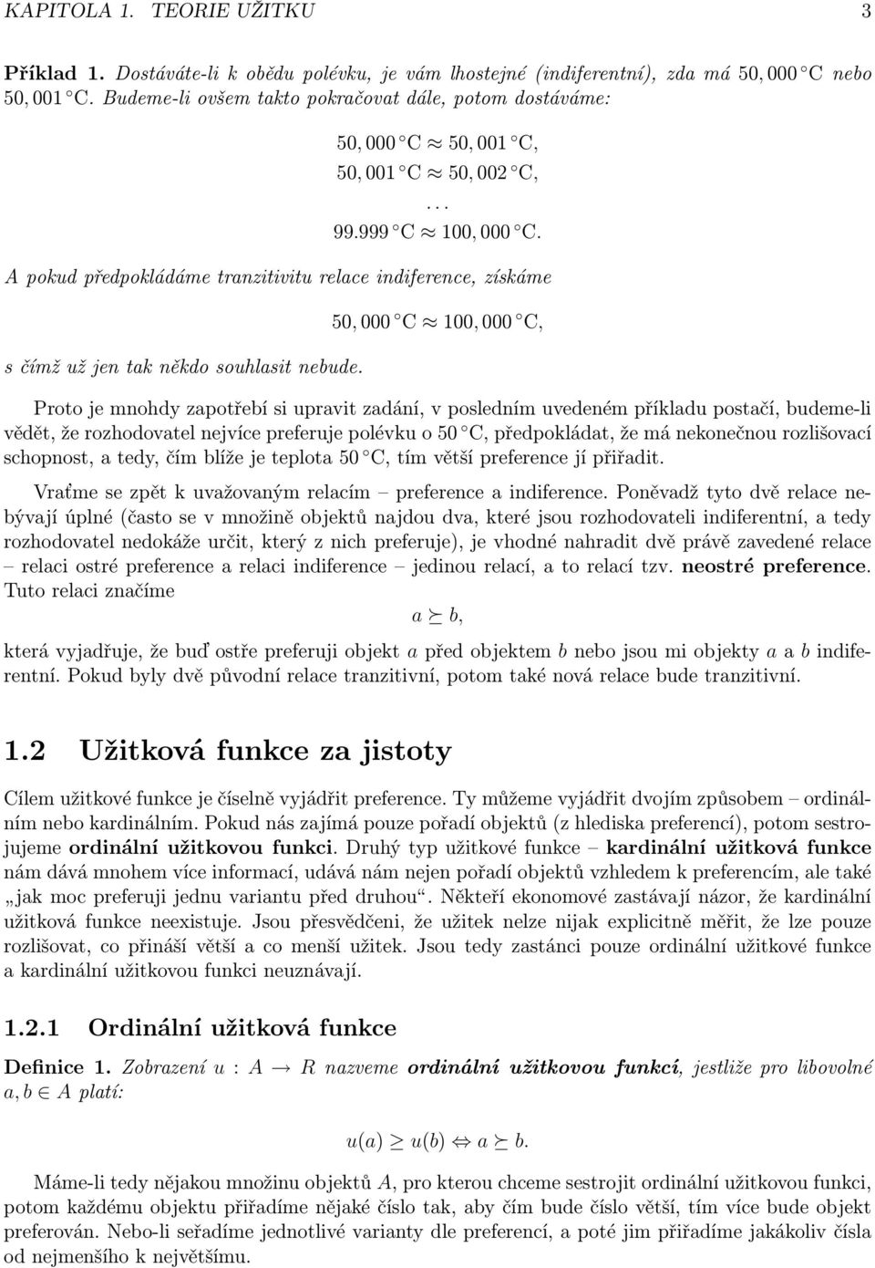 A pokud předpokládáme tranzitivitu relace indiference, získáme s čímž už jen tak někdo souhlasit nebude.