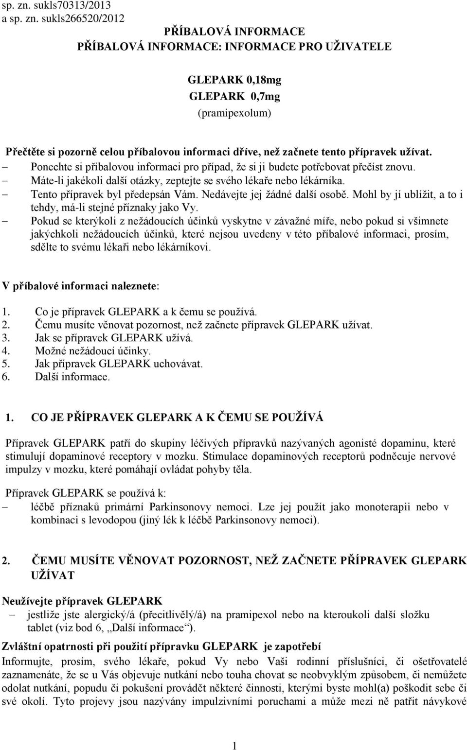 než začnete tento přípravek užívat. Ponechte si příbalovou informaci pro případ, že si ji budete potřebovat přečíst znovu. Máte-li jakékoli další otázky, zeptejte se svého lékaře nebo lékárníka.