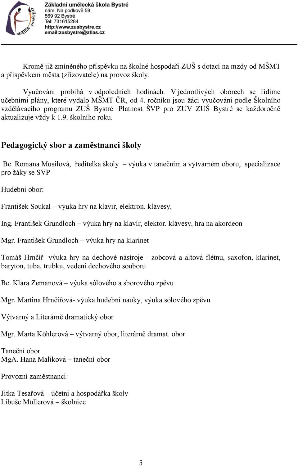 Platnost ŠVP pro ZUV ZUŠ Bystré se každoročně aktualizuje vždy k 1.9. školního roku. Pedagogický sbor a zaměstnanci školy Bc.