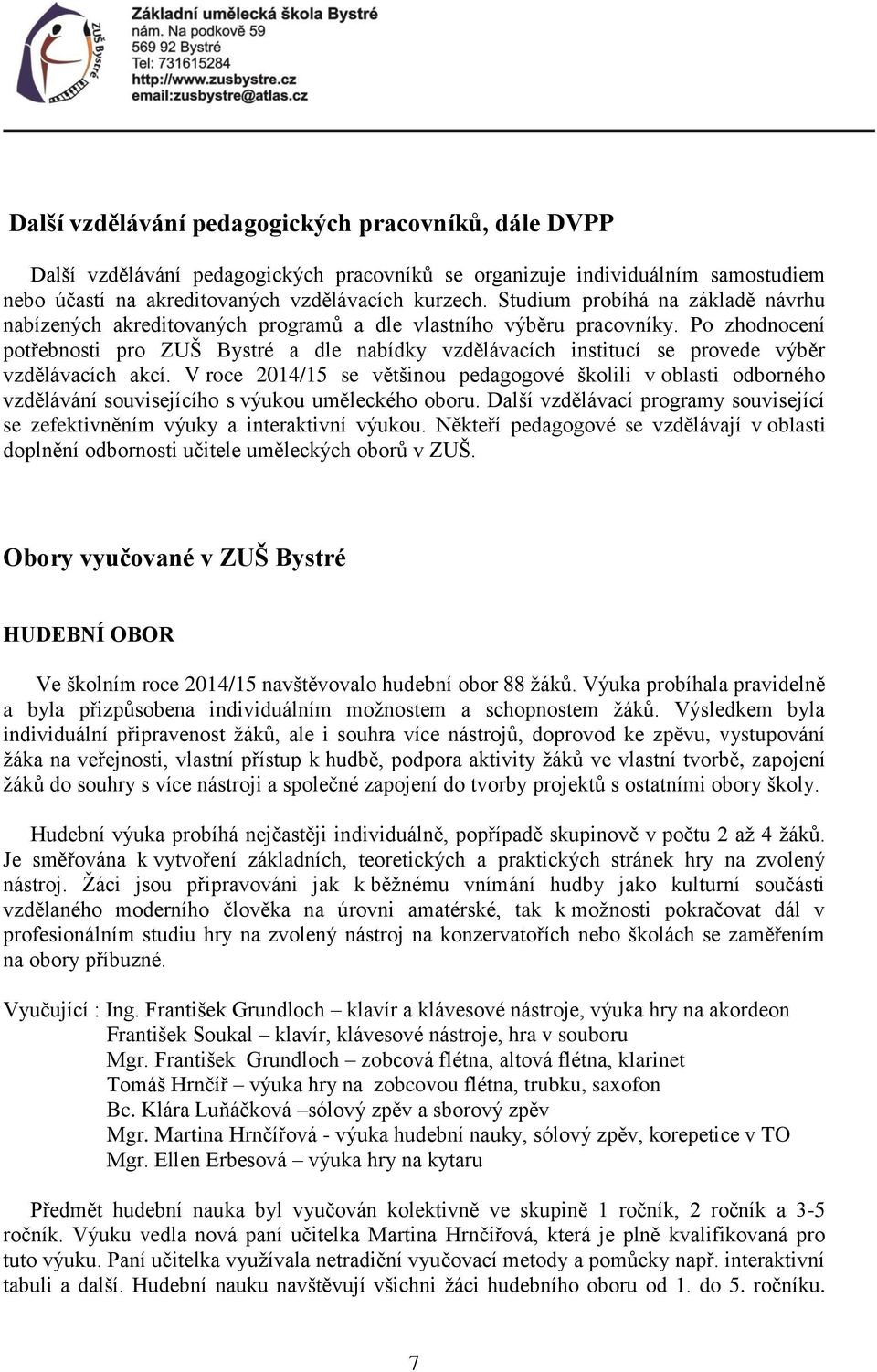 Po zhodnocení potřebnosti pro ZUŠ Bystré a dle nabídky vzdělávacích institucí se provede výběr vzdělávacích akcí.