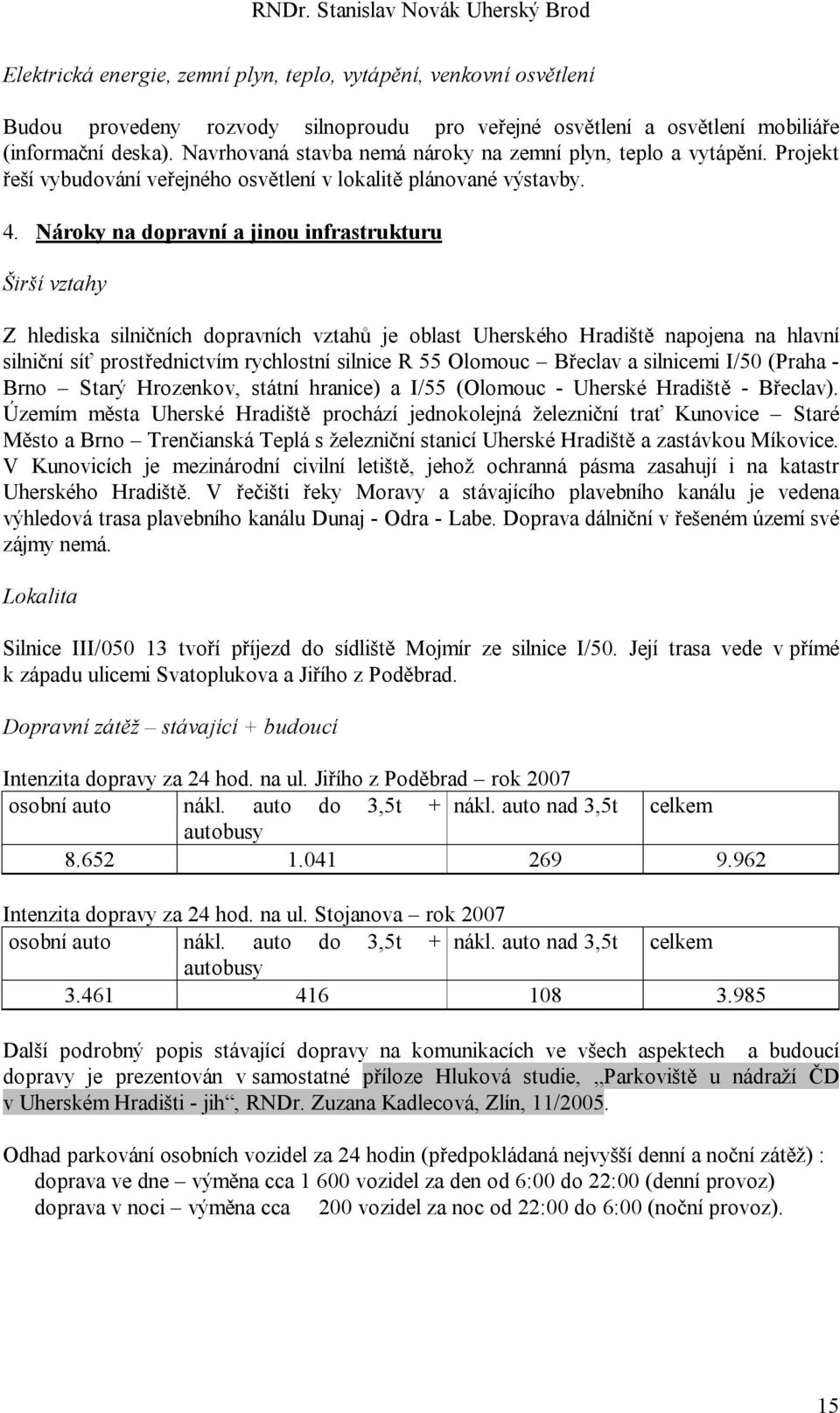 Nároky na dopravní a jinou infrastrukturu Širší vztahy Z hlediska silničních dopravních vztahů je oblast Uherského Hradiště napojena na hlavní silniční síť prostřednictvím rychlostní silnice R 55