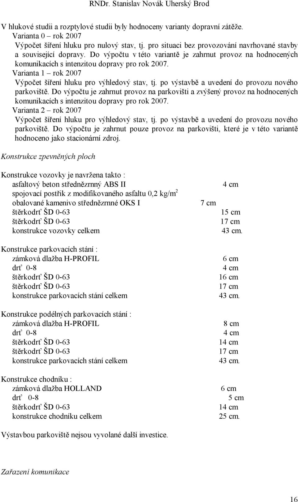 Varianta 1 rok 2007 Výpočet šíření hluku pro výhledový stav, tj. po výstavbě a uvedení do provozu nového parkoviště.