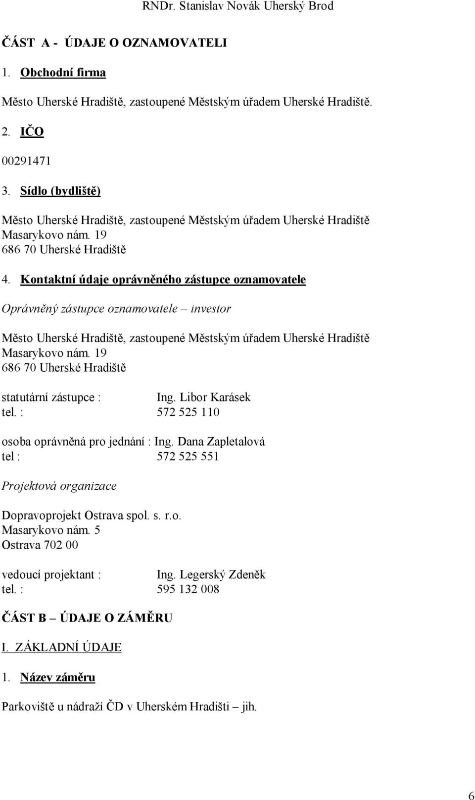 Kontaktní údaje oprávněného zástupce oznamovatele Oprávněný zástupce oznamovatele investor Město Uherské Hradiště, zastoupené Městským úřadem Uherské Hradiště Masarykovo nám.