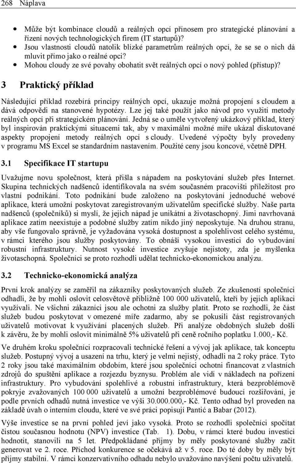 3 Praktický příklad Následující příklad rozebírá principy reálných opcí, ukazuje možná propojení s cloudem a dává odpovědi na stanovené hypotézy.