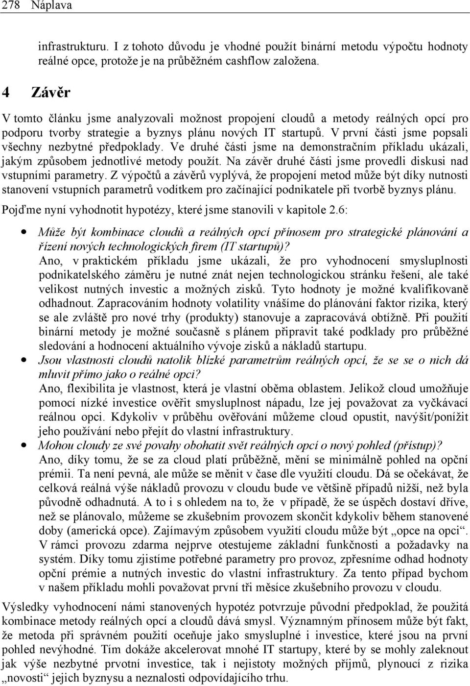 Ve druhé části jsme na demonstračním příkladu ukázali, jakým způsobem jednotlivé metody použít. Na závěr druhé části jsme provedli diskusi nad vstupními parametry.