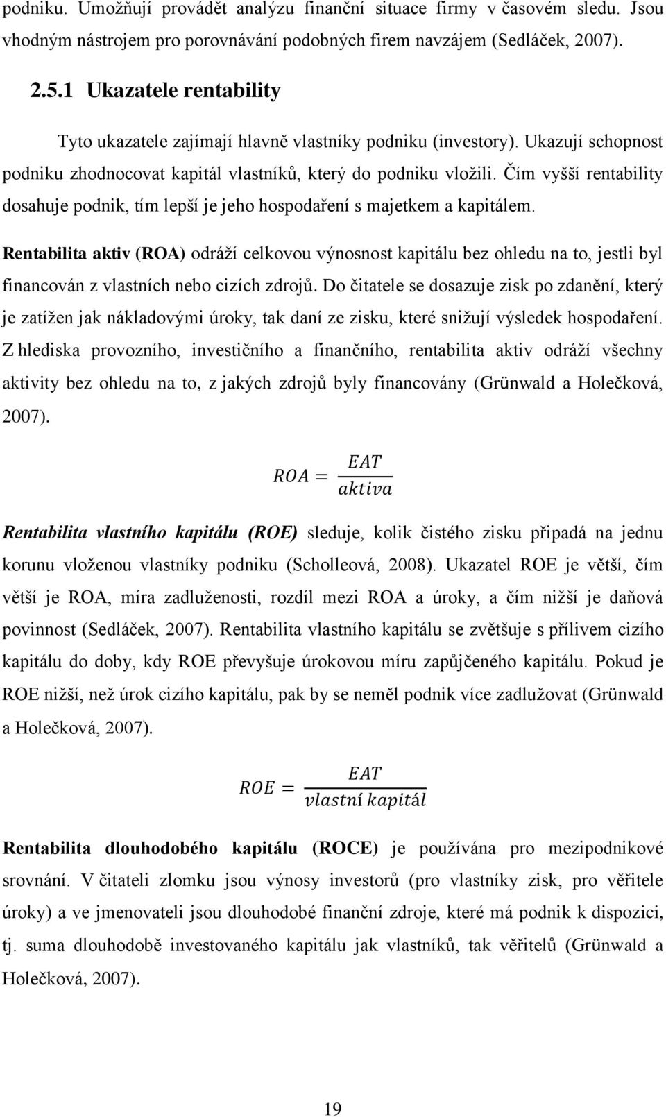 Čím vyšší rentability dosahuje podnik, tím lepší je jeho hospodaření s majetkem a kapitálem.