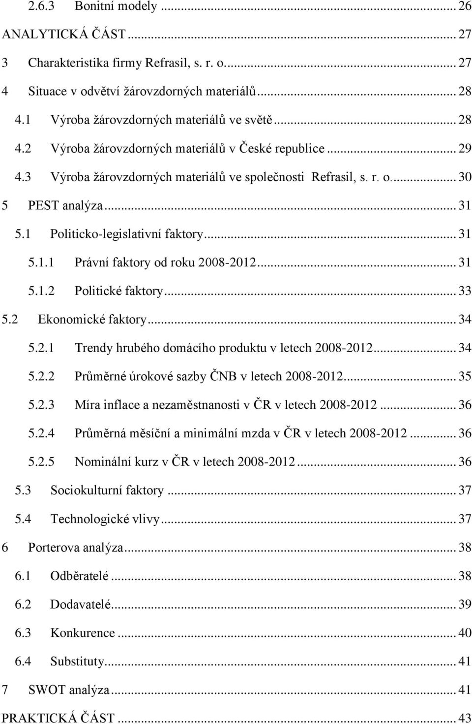 .. 31 5.1 Politicko-legislativní faktory... 31 5.1.1 Právní faktory od roku 2008-2012... 31 5.1.2 Politické faktory... 33 5.2 Ekonomické faktory... 34 5.2.1 Trendy hrubého domácího produktu v letech 2008-2012.