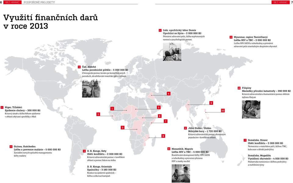 píštěle 5 000 000 Kč Chirurgická pomoc ženám po komplikovaných porodech, zkvalitňování mateřské péče v oblasti 4 10 Filipíny Následky přírodní katastrofy 390 000 Kč Krizová zdravotnická a humanitární