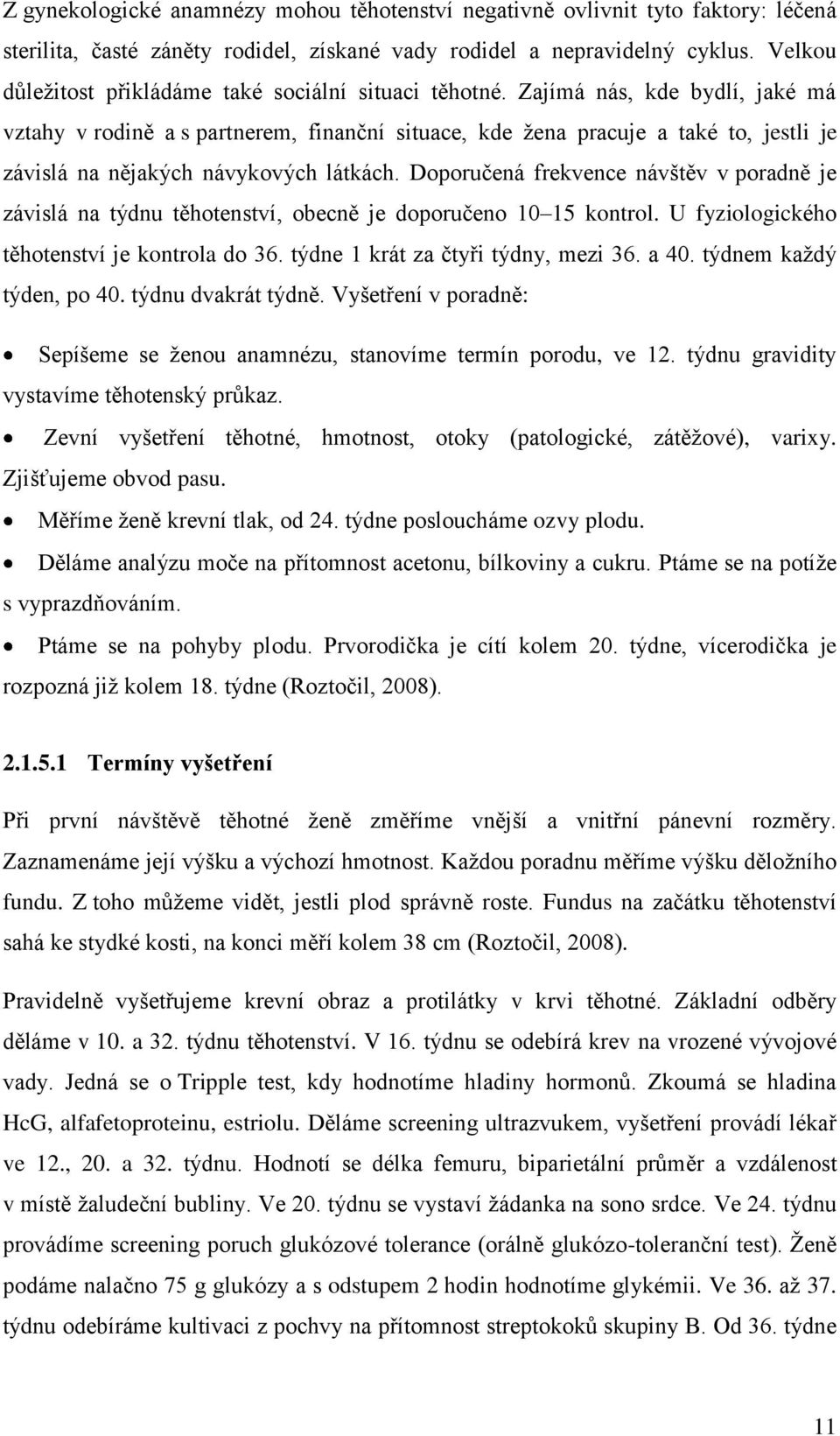 Zajímá nás, kde bydlí, jaké má vztahy v rodině a s partnerem, finanční situace, kde žena pracuje a také to, jestli je závislá na nějakých návykových látkách.