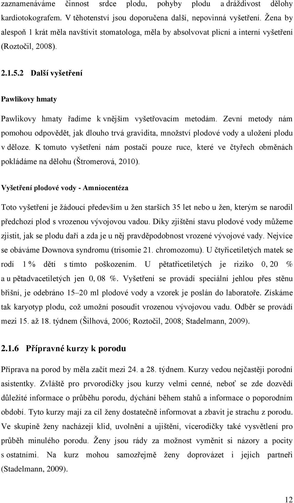 2 Další vyšetření Pawlikovy hmaty Pawlikovy hmaty řadíme k vnějším vyšetřovacím metodám. Zevní metody nám pomohou odpovědět, jak dlouho trvá gravidita, množství plodové vody a uložení plodu v děloze.