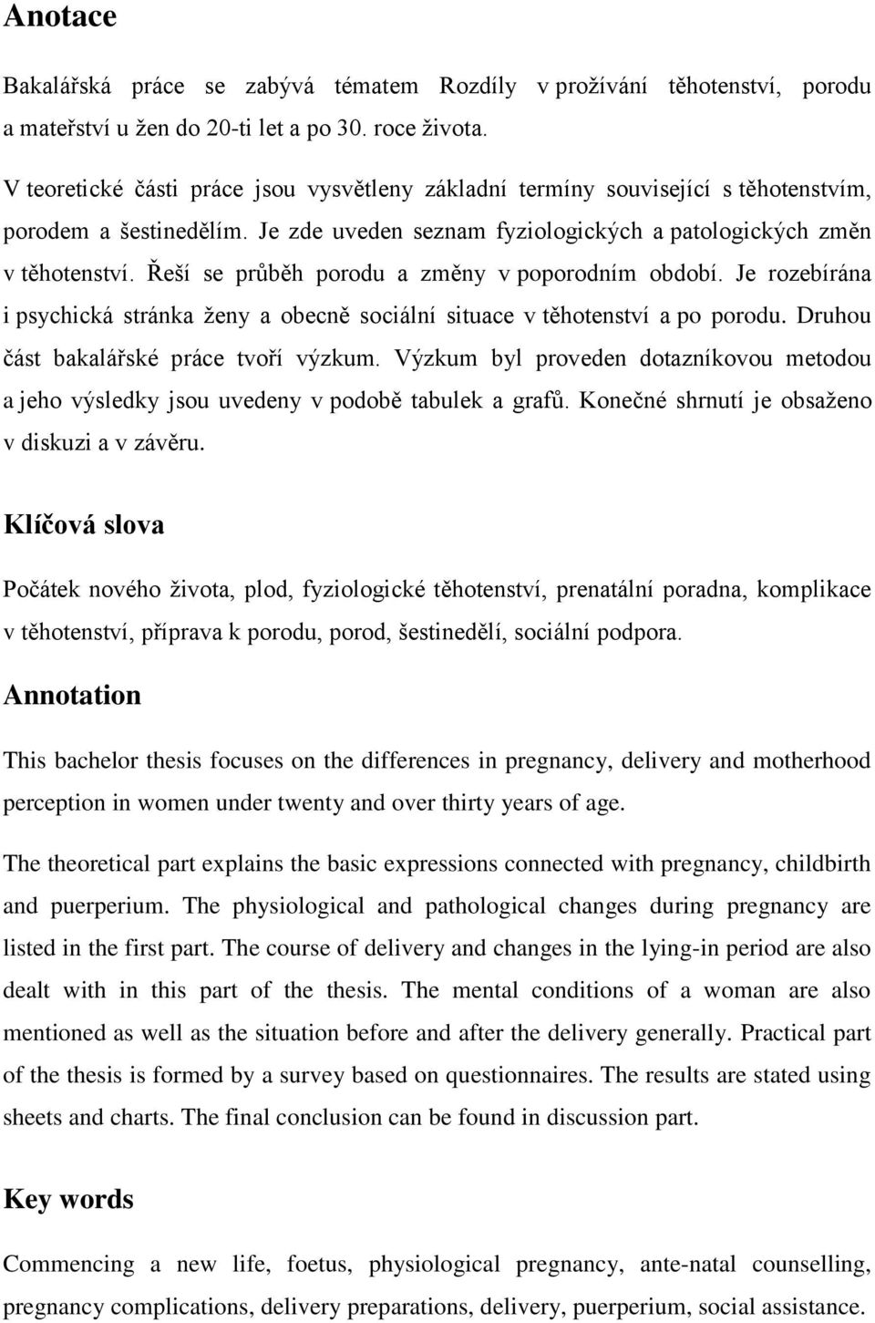 Řeší se průběh porodu a změny v poporodním období. Je rozebírána i psychická stránka ženy a obecně sociální situace v těhotenství a po porodu. Druhou část bakalářské práce tvoří výzkum.