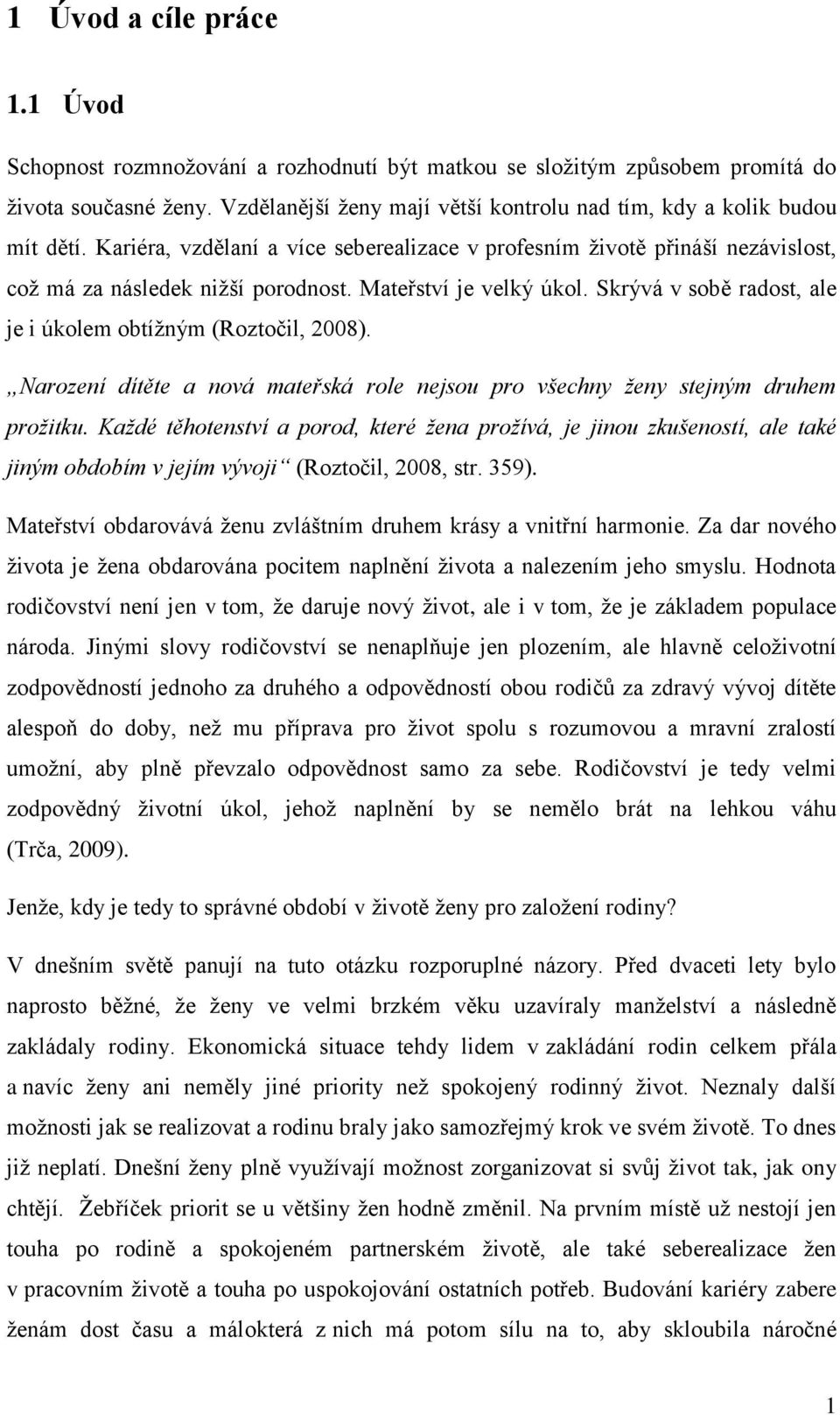 Mateřství je velký úkol. Skrývá v sobě radost, ale je i úkolem obtížným (Roztočil, 2008). Narození dítěte a nová mateřská role nejsou pro všechny ženy stejným druhem prožitku.