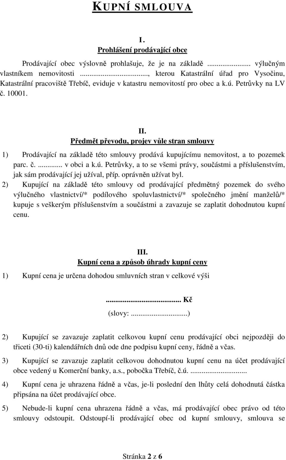 Předmět převodu, projev vůle stran smlouvy 1) Prodávající na základě této smlouvy prodává kupujícímu nemovitost, a to pozemek parc. č.... v obci a k.ú.