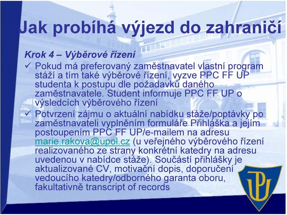 Student informuje PPC FF UP o výsledcích výběrového řízení Potvrzení zájmu o aktuální nabídku stáže/poptávky po zaměstnavateli vyplněním formuláře Přihláška a jejím