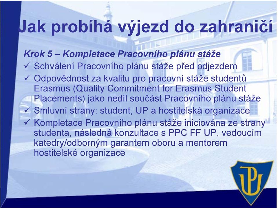 plánu stáže Smluvní strany: student, UP a hostitelská organizace Kompletace Pracovního plánu stáže iniciována ze