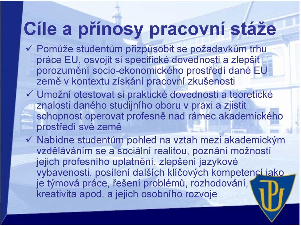 operovat profesně nad rámec akademického prostředí své země Nabídne studentům pohled na vztah mezi akademickým vzděláváním se a sociální realitou, poznání možností jejich