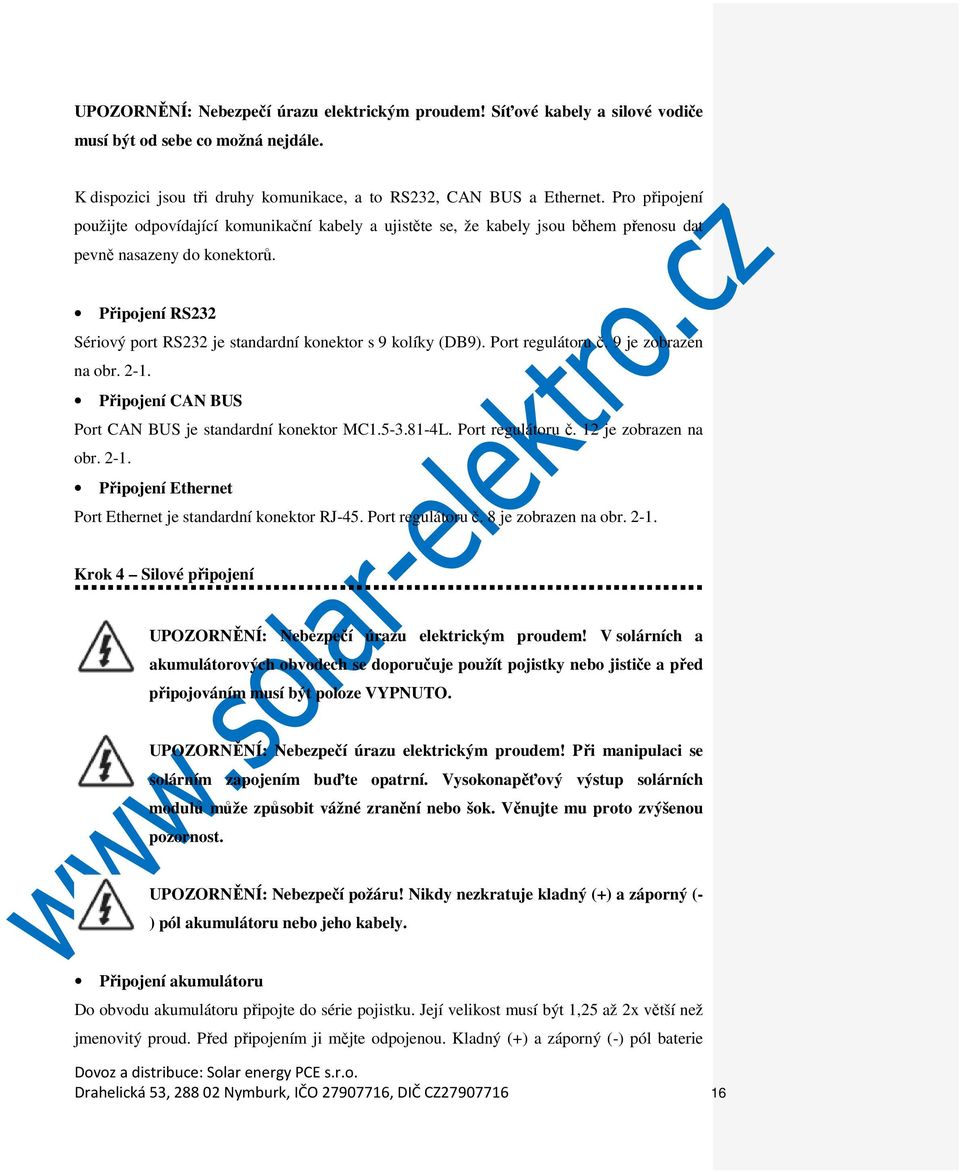 Připojení RS232 Sériový port RS232 je standardní konektor s 9 kolíky (DB9). Port regulátoru č. 9 je zobrazen na obr. 2-1. Připojení CAN BUS Port CAN BUS je standardní konektor MC1.5-3.81-4L.