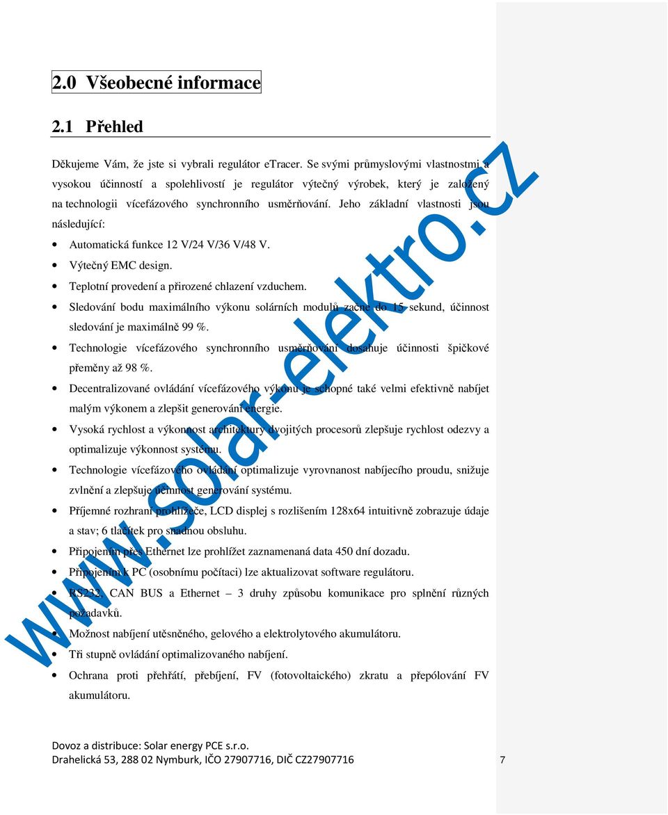 Jeho základní vlastnosti jsou následující: Automatická funkce 12 V/24 V/36 V/48 V. Výtečný EMC design. Teplotní provedení a přirozené chlazení vzduchem.