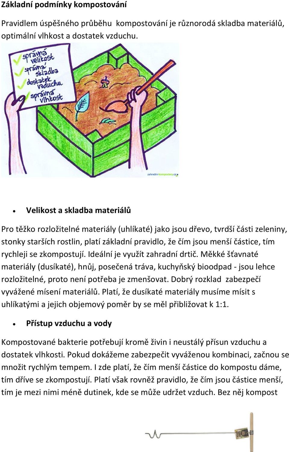 rychleji se zkompostují. Ideální je využít zahradní drtič. Měkké šťavnaté materiály (dusíkaté), hnůj, posečená tráva, kuchyňský bioodpad - jsou lehce rozložitelné, proto není potřeba je zmenšovat.