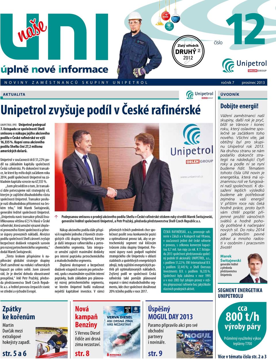 rafinérské Unipetrol (PR) Unipetrol podepsal 7. listopadu se společností Shell smlouvu o nákupu jejího akciového podílu v České rafinérské ve výši 16,335 %.