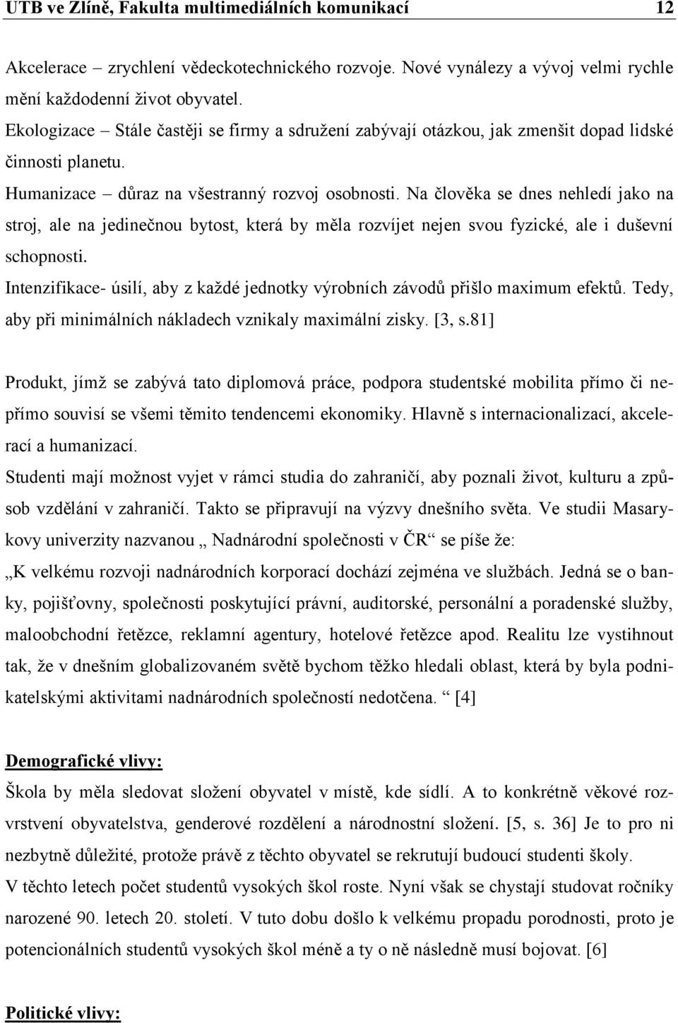 Na člověka se dnes nehledí jako na stroj, ale na jedinečnou bytost, která by měla rozvíjet nejen svou fyzické, ale i duševní schopnosti.