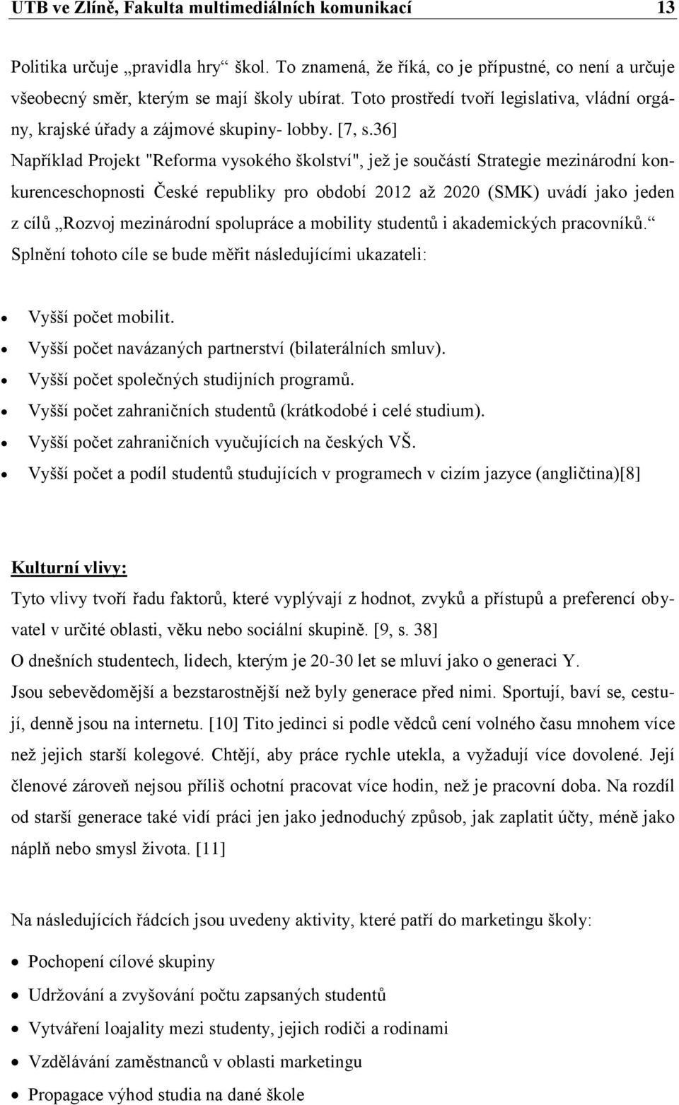 36] Například Projekt "Reforma vysokého školství", jeţ je součástí Strategie mezinárodní konkurenceschopnosti České republiky pro období 2012 aţ 2020 (SMK) uvádí jako jeden z cílů Rozvoj mezinárodní