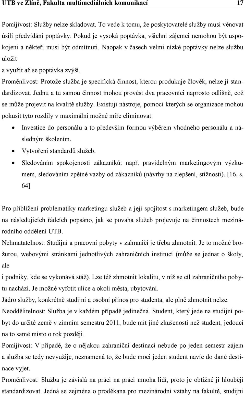 Proměnlivost: Protoţe sluţba je specifická činnost, kterou produkuje člověk, nelze ji standardizovat.