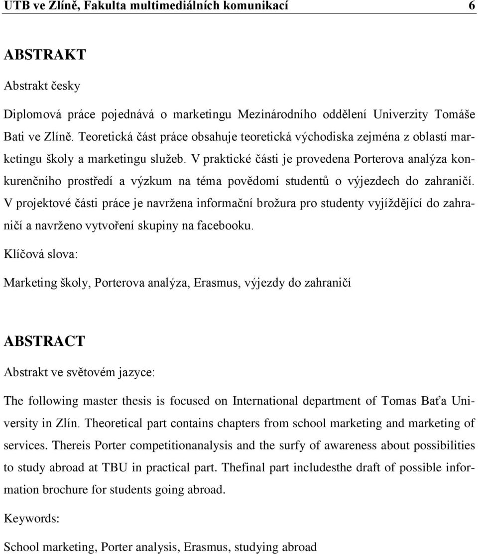 V praktické části je provedena Porterova analýza konkurenčního prostředí a výzkum na téma povědomí studentů o výjezdech do zahraničí.