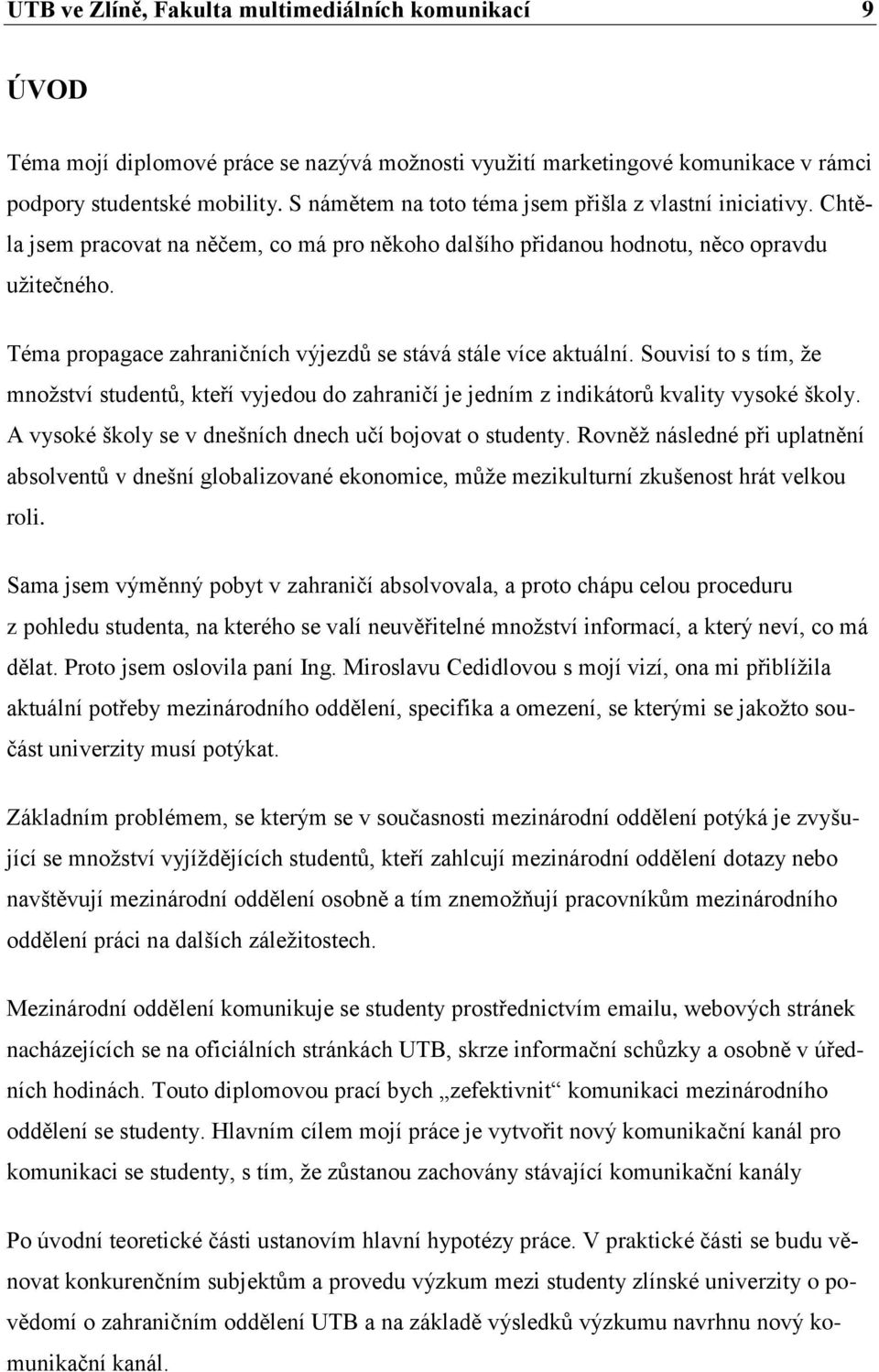 Téma propagace zahraničních výjezdů se stává stále více aktuální. Souvisí to s tím, ţe mnoţství studentů, kteří vyjedou do zahraničí je jedním z indikátorů kvality vysoké školy.