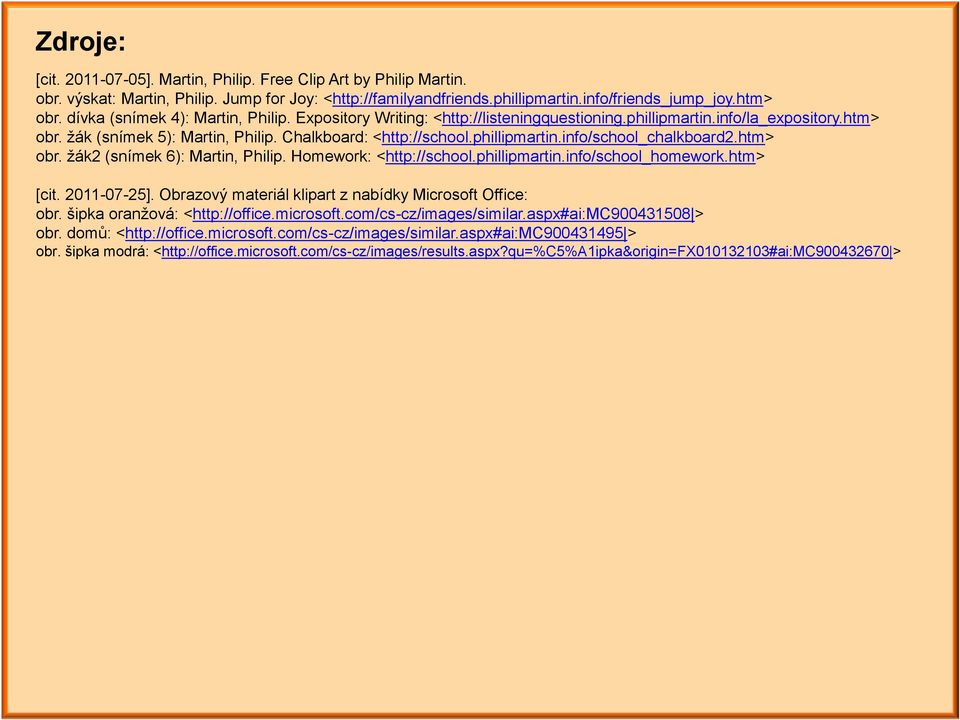 htm> obr. žák2 (snímek 6): Martin, Philip. Homework: <http://school.phillipmartin.info/school_homework.htm> [cit. 2011-07-25]. Obrazový materiál klipart z nabídky Microsoft Office: obr.