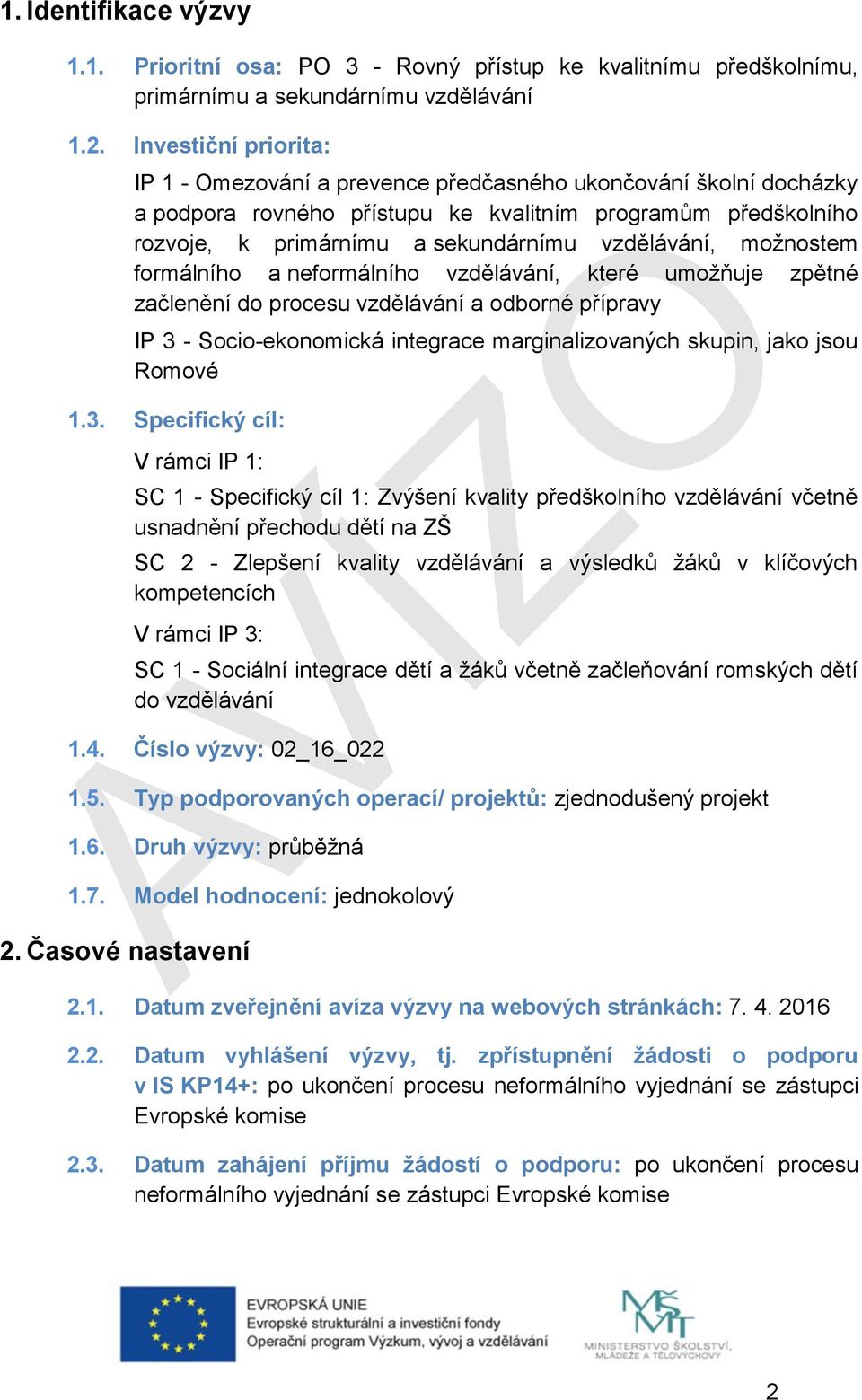 možnostem formálního a neformálního vzdělávání, které umožňuje zpětné začlenění do procesu vzdělávání a odborné přípravy IP 3 - Socio-ekonomická integrace marginalizovaných skupin, jako jsou Romové 1.