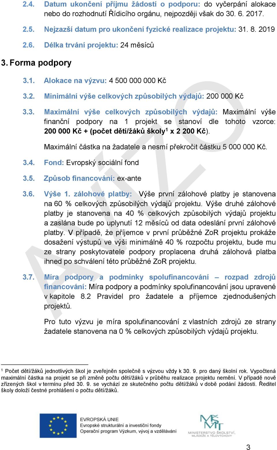 Forma podpory 3.1. Alokace na výzvu: 4 500 000 000 Kč 3.2. Minimální výše celkových způsobilých výdajů: 200 000 Kč 3.3. Maximální výše celkových způsobilých výdajů: Maximální výše finanční podpory na 1 projekt se stanoví dle tohoto vzorce: 200 000 Kč + (počet dětí/žáků školy 1 x 2 200 Kč).