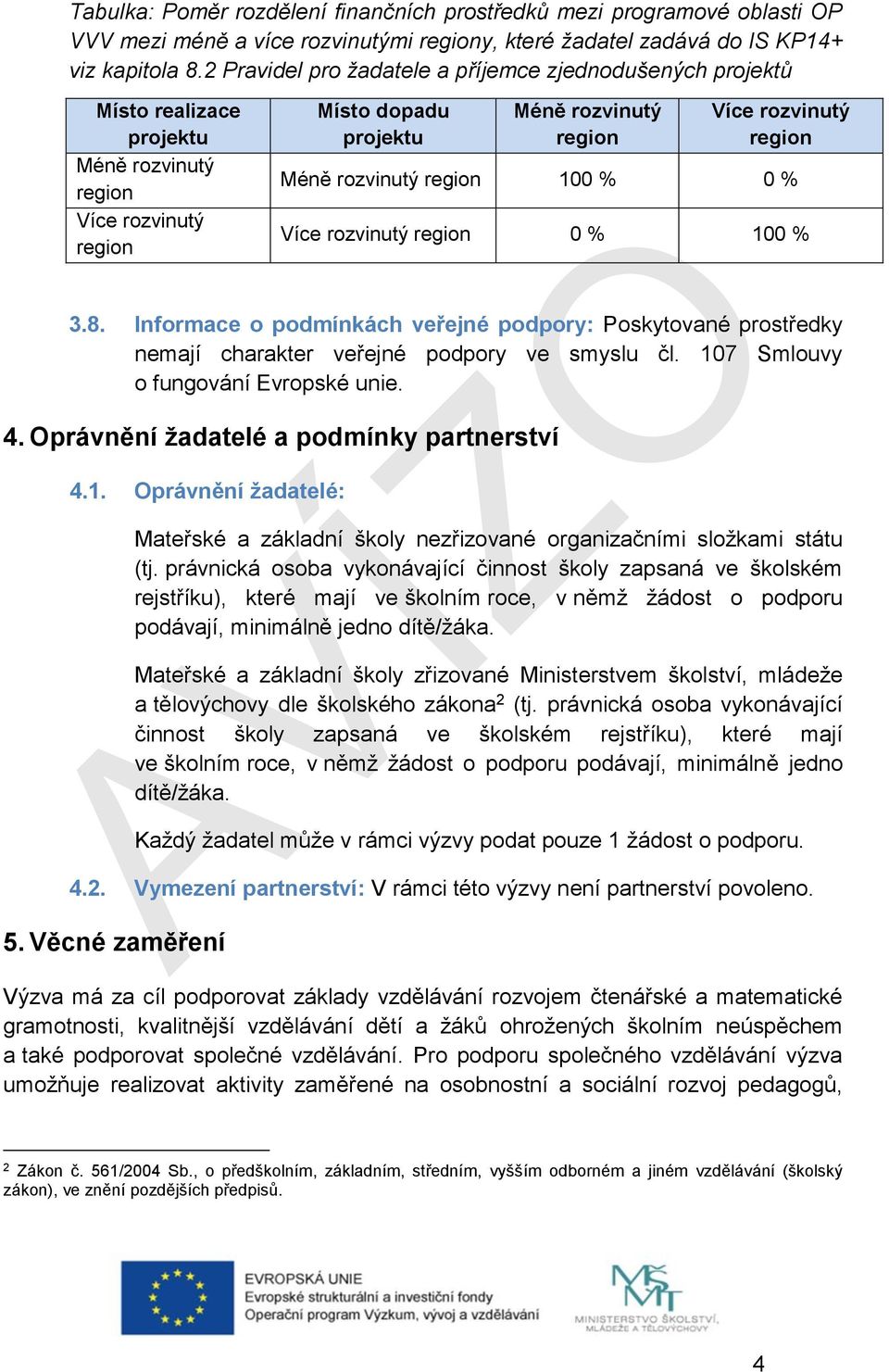 rozvinutý region 100 % 0 % Více rozvinutý region 0 % 100 % 3.8. Informace o podmínkách veřejné podpory: Poskytované prostředky nemají charakter veřejné podpory ve smyslu čl.